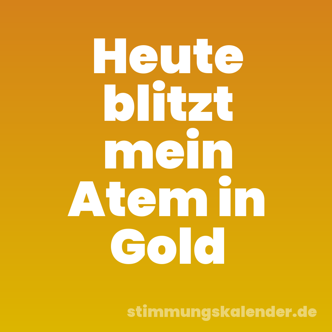 Heute blitzt mein Atem in Gold