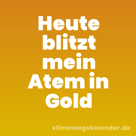 Heute blitzt mein Atem in Gold