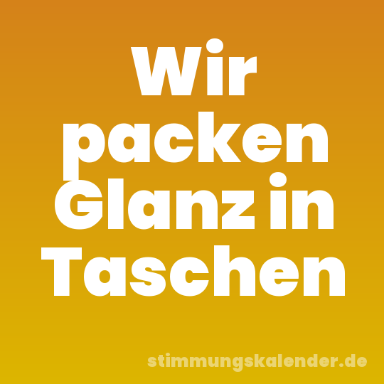Wir packen Glanz in Taschen