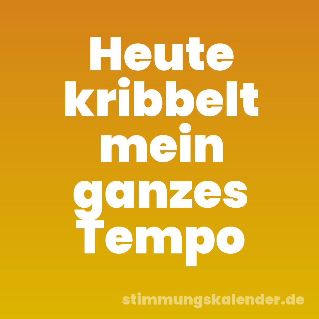 Heute kribbelt mein ganzes Tempo