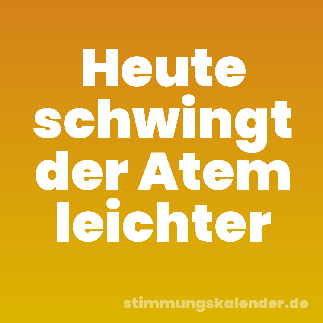 Heute schwingt der Atem leichter