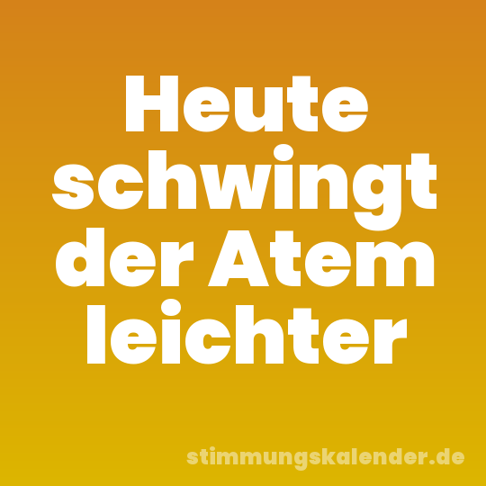 Heute schwingt der Atem leichter