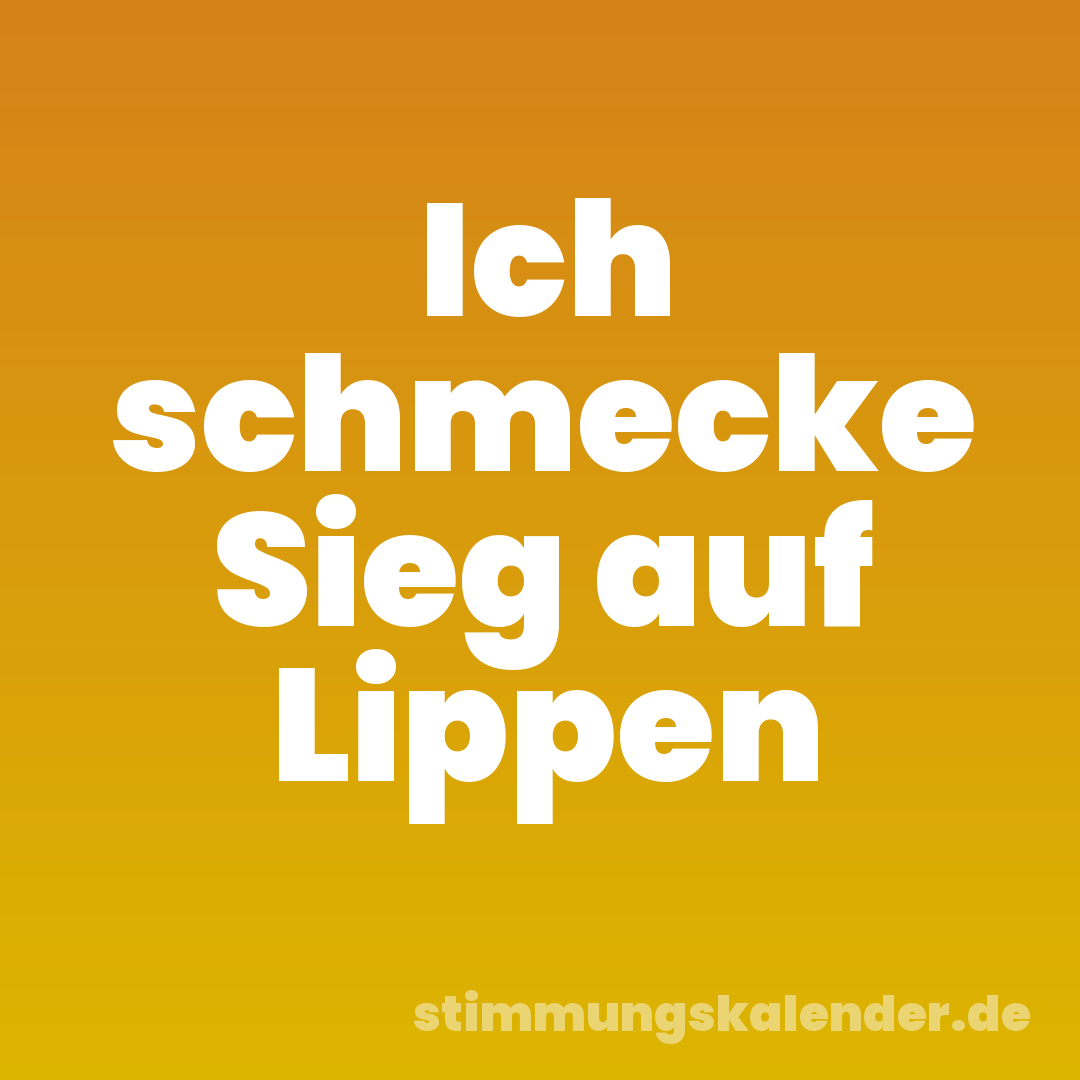 Ich schmecke Sieg auf Lippen