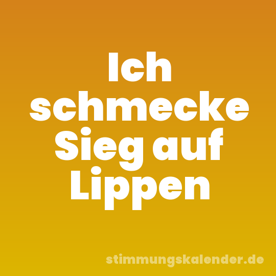Ich schmecke Sieg auf Lippen