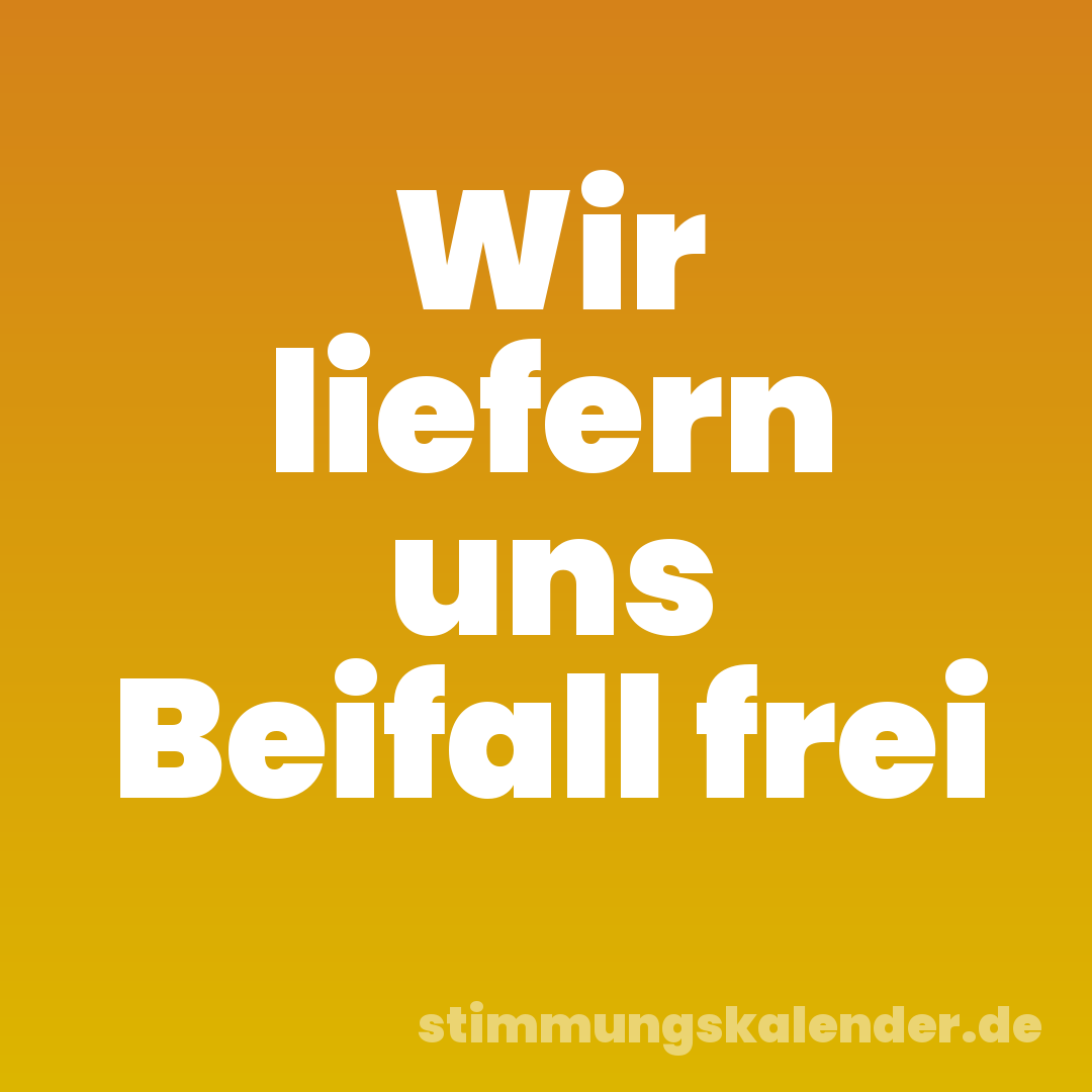 Wir liefern uns Beifall frei