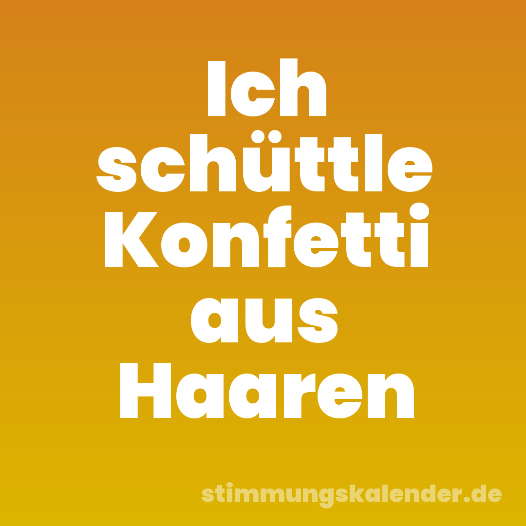 Ich schüttle Konfetti aus Haaren
