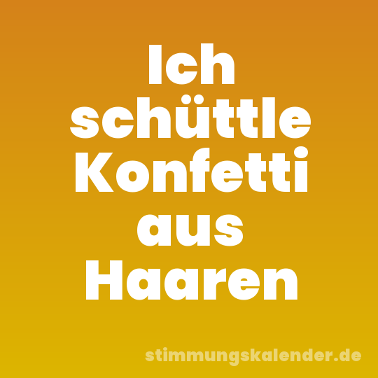 Ich schüttle Konfetti aus Haaren