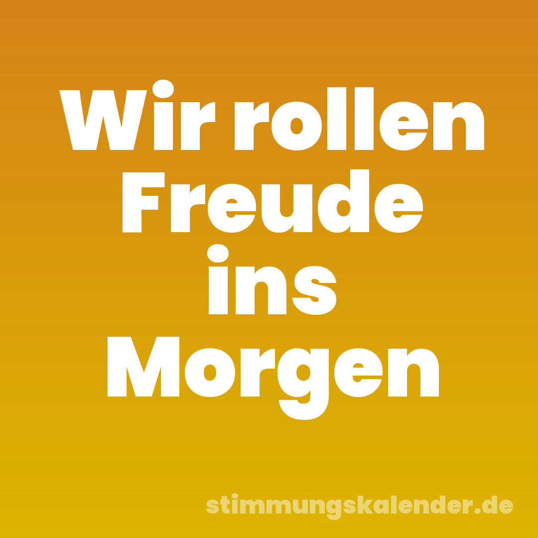 Wir rollen Freude ins Morgen