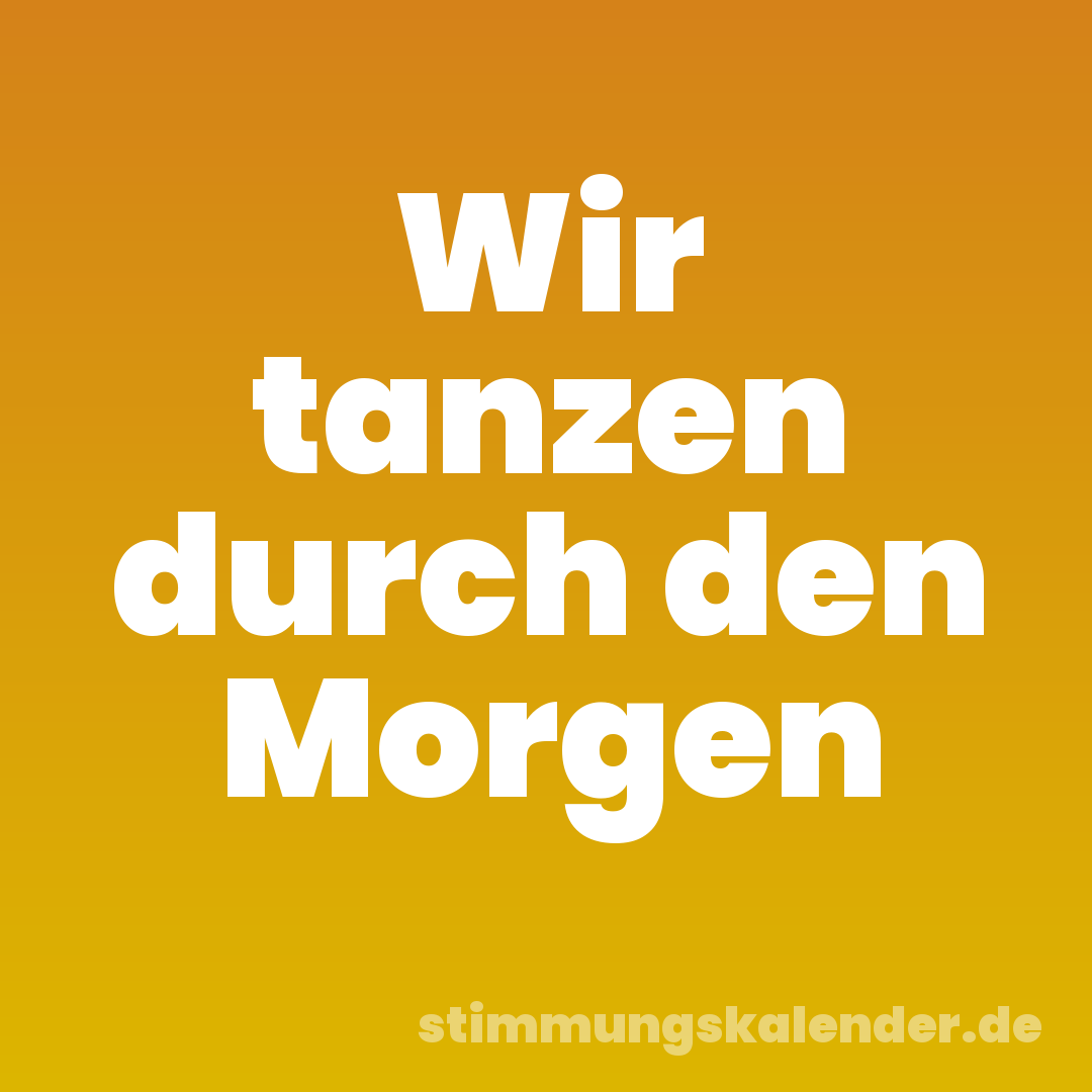 Wir tanzen durch den Morgen