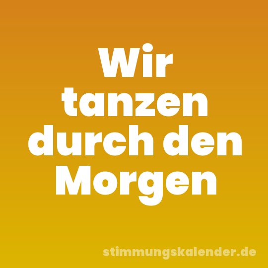 Wir tanzen durch den Morgen