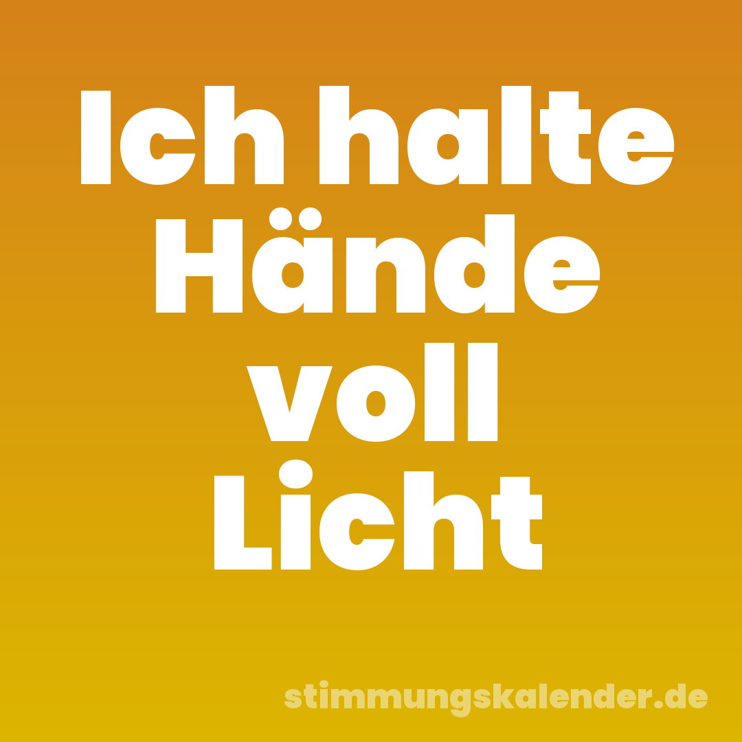 Ich halte Hände voll Licht