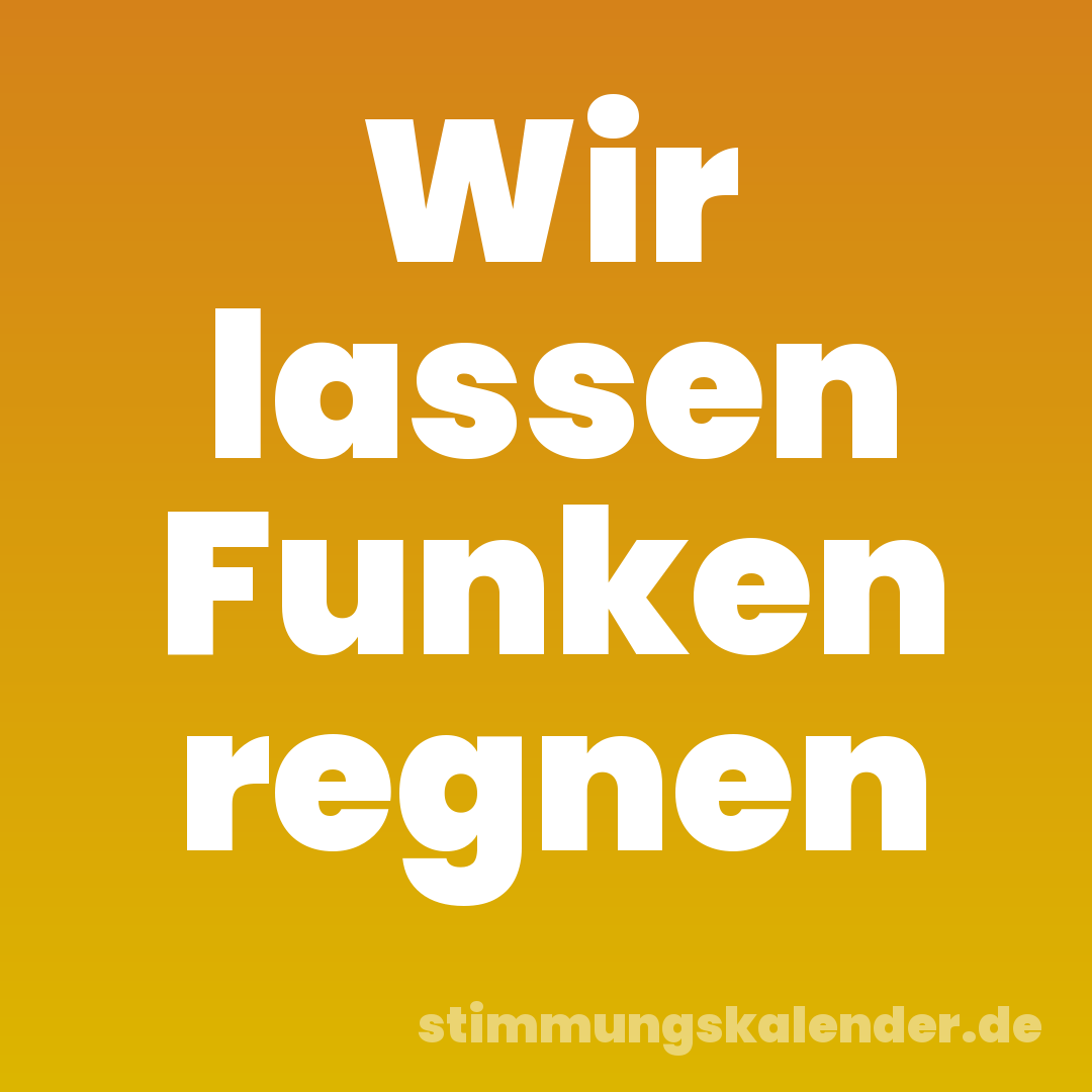 Wir lassen Funken regnen