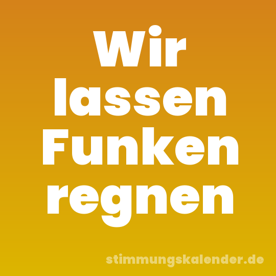 Wir lassen Funken regnen