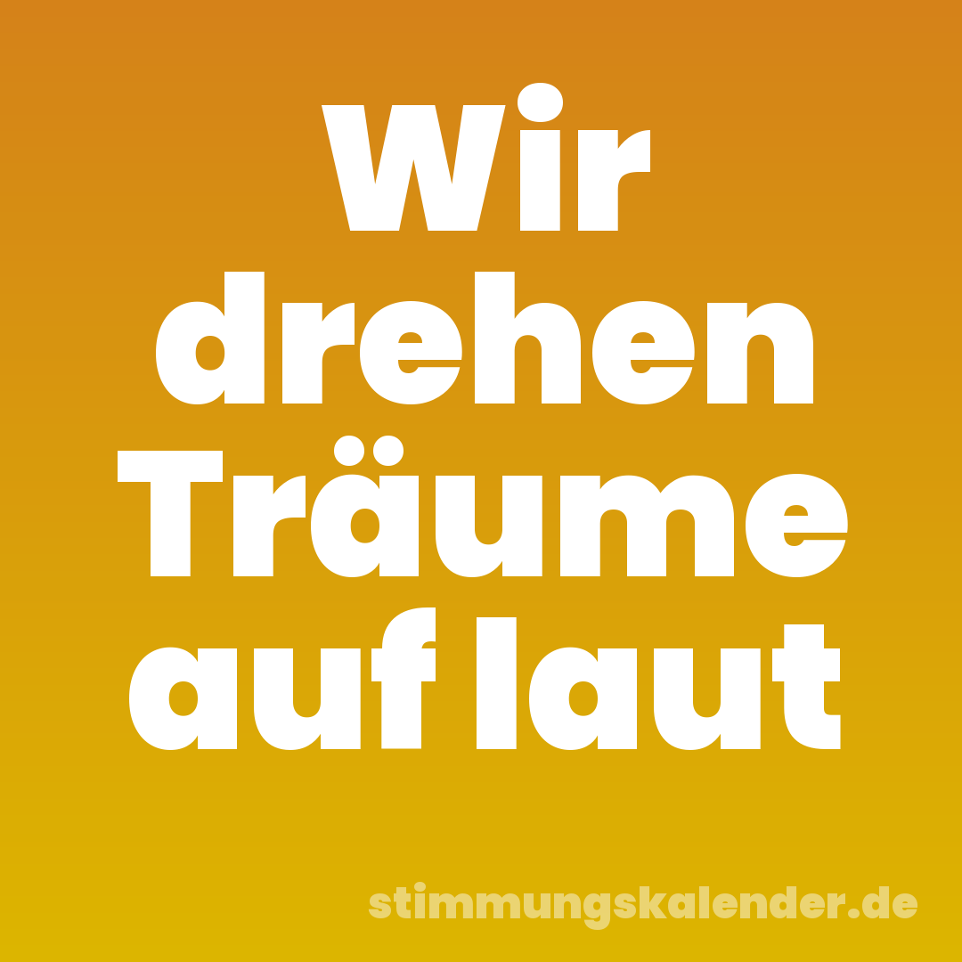 Wir drehen Träume auf laut