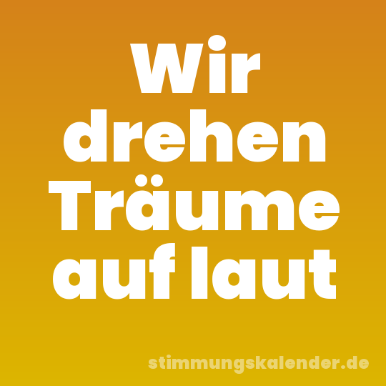 Wir drehen Träume auf laut