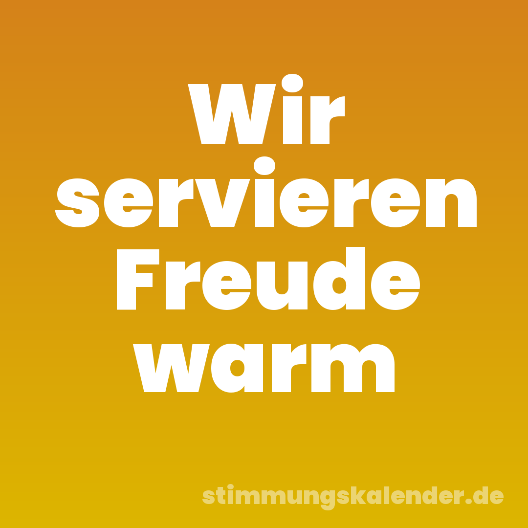 Wir servieren Freude warm