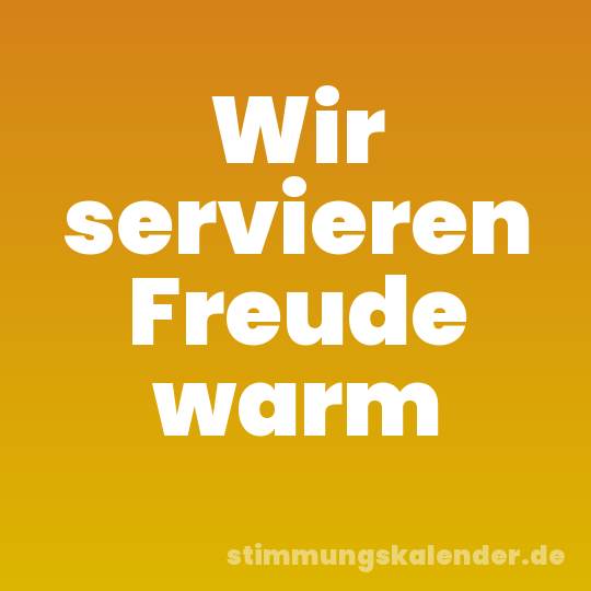 Wir servieren Freude warm