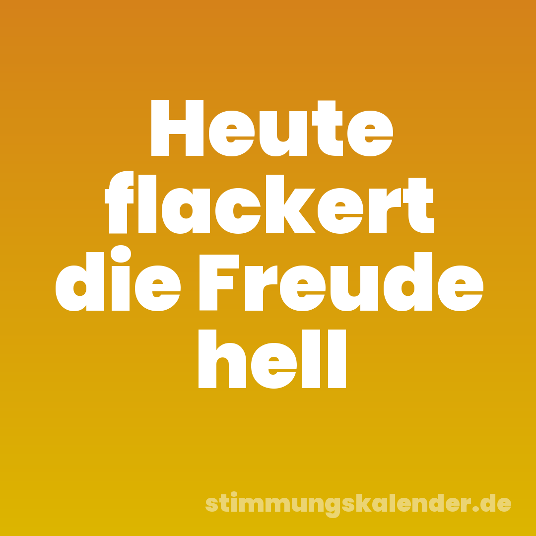 Heute flackert die Freude hell