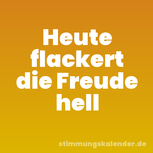 Heute flackert die Freude hell