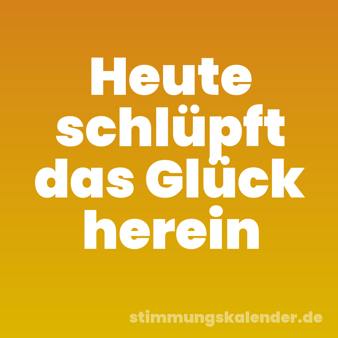Heute schlüpft das Glück herein