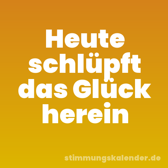 Heute schlüpft das Glück herein