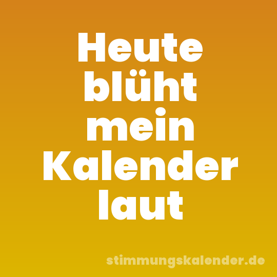 Heute blüht mein Kalender laut
