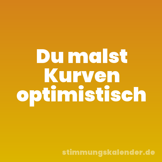 Du malst Kurven optimistisch
