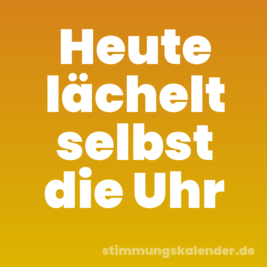 Heute lächelt selbst die Uhr