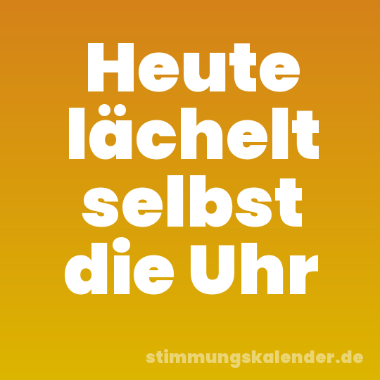 Heute lächelt selbst die Uhr