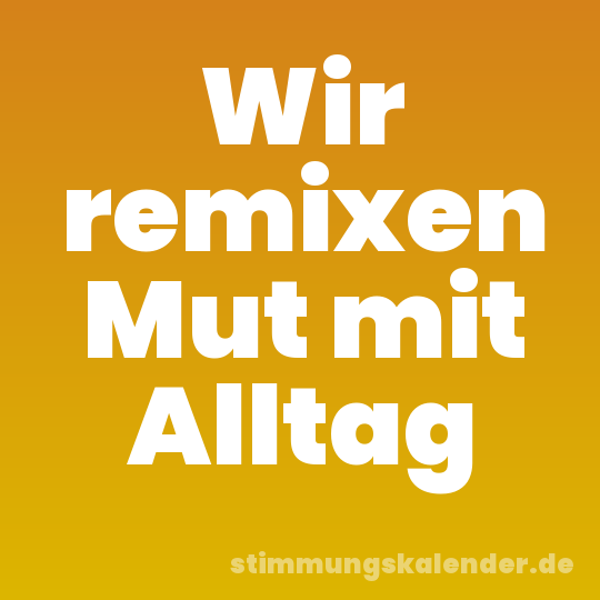 Wir remixen Mut mit Alltag
