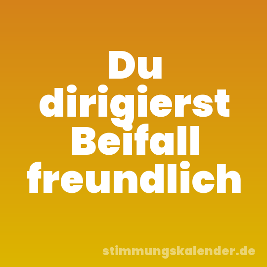 Du dirigierst Beifall freundlich