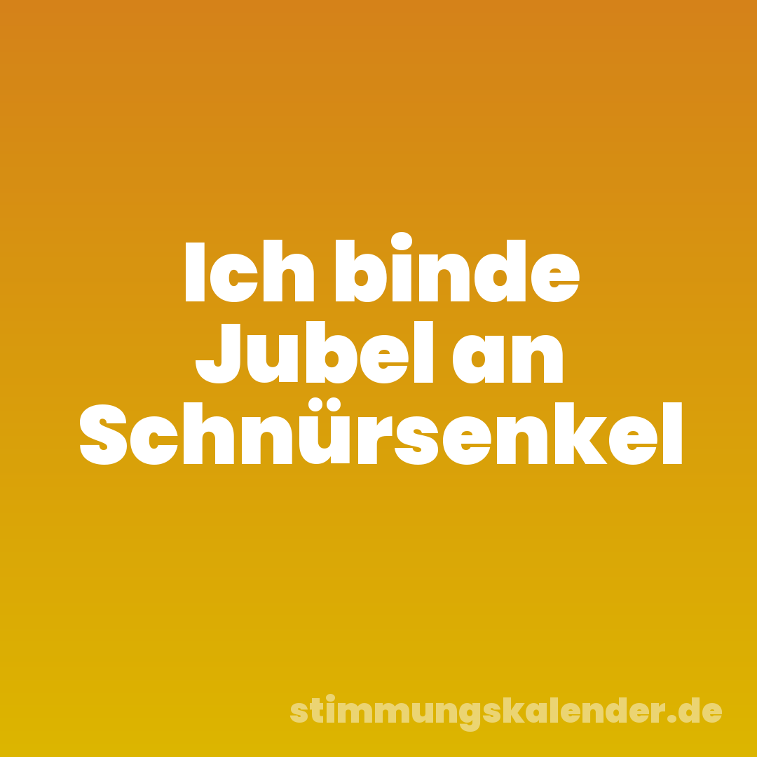 Ich binde Jubel an Schnürsenkel