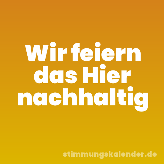 Wir feiern das Hier nachhaltig