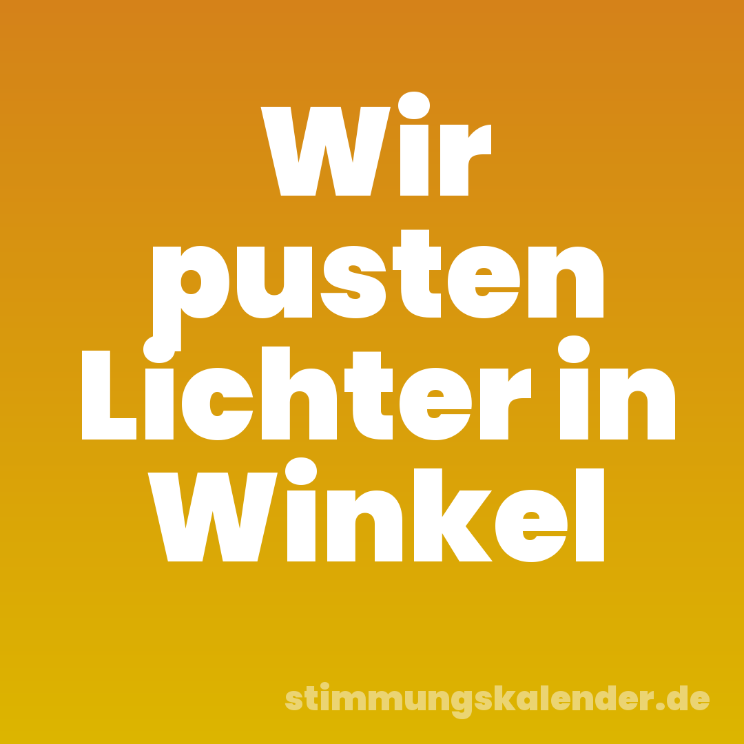 Wir pusten Lichter in Winkel