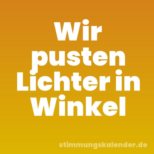 Wir pusten Lichter in Winkel