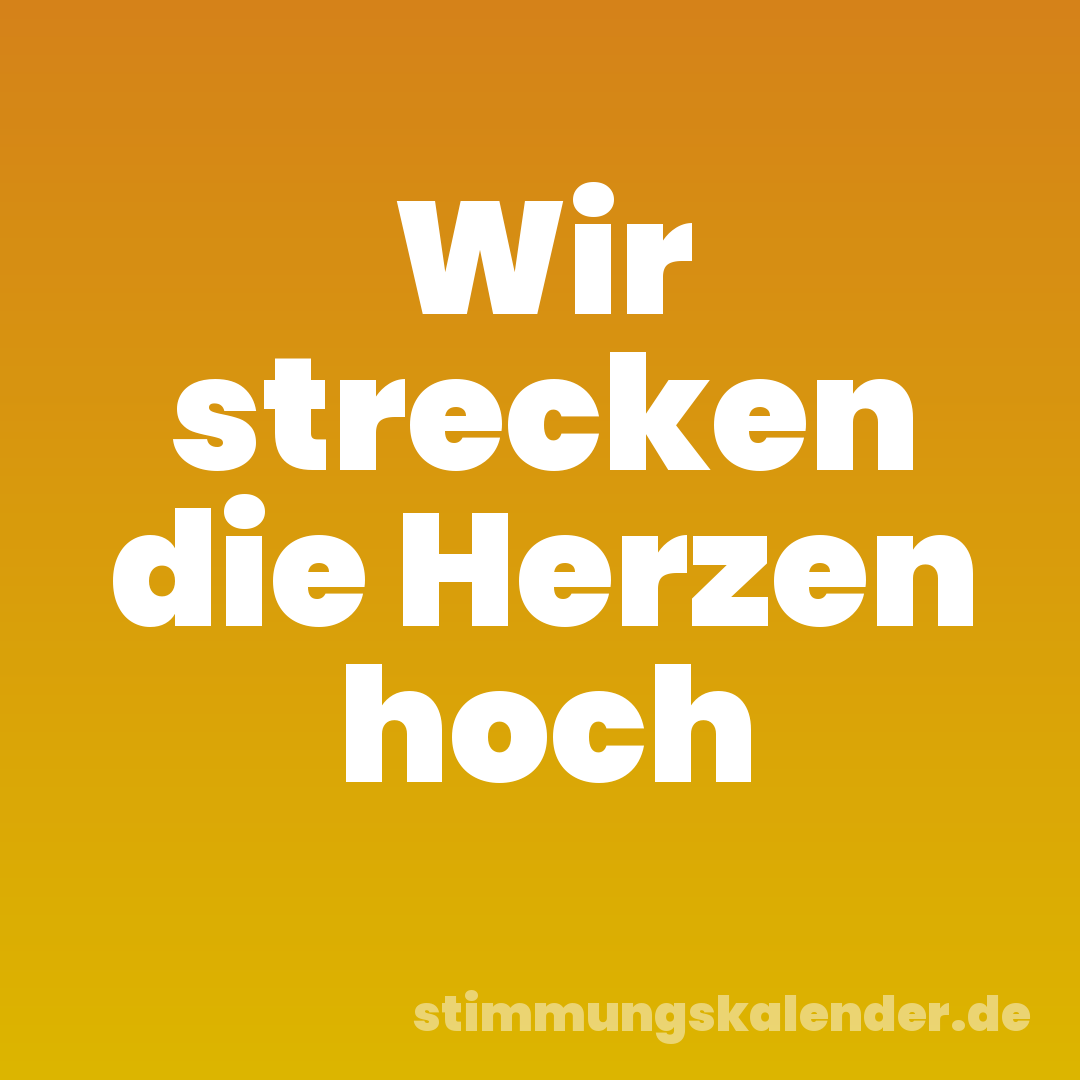 Wir strecken die Herzen hoch