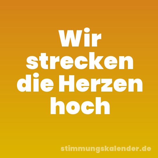 Wir strecken die Herzen hoch