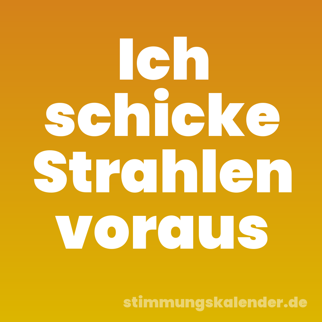 Ich schicke Strahlen voraus