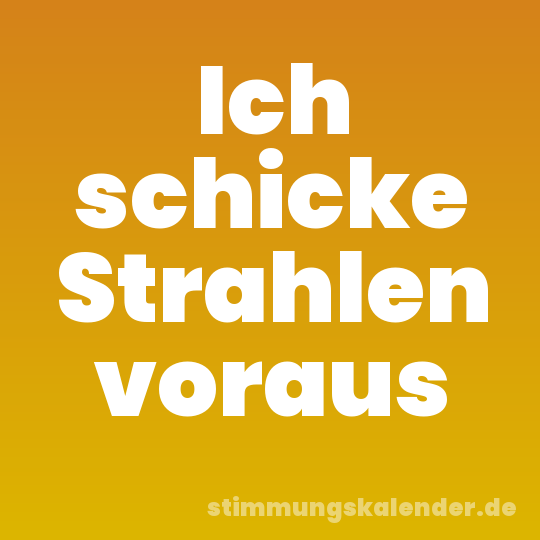 Ich schicke Strahlen voraus