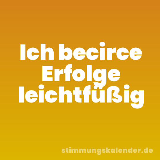 Ich becirce Erfolge leichtfüßig