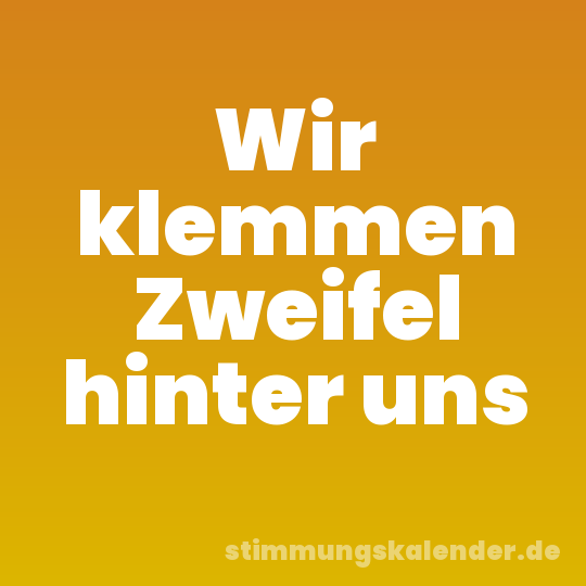 Wir klemmen Zweifel hinter uns