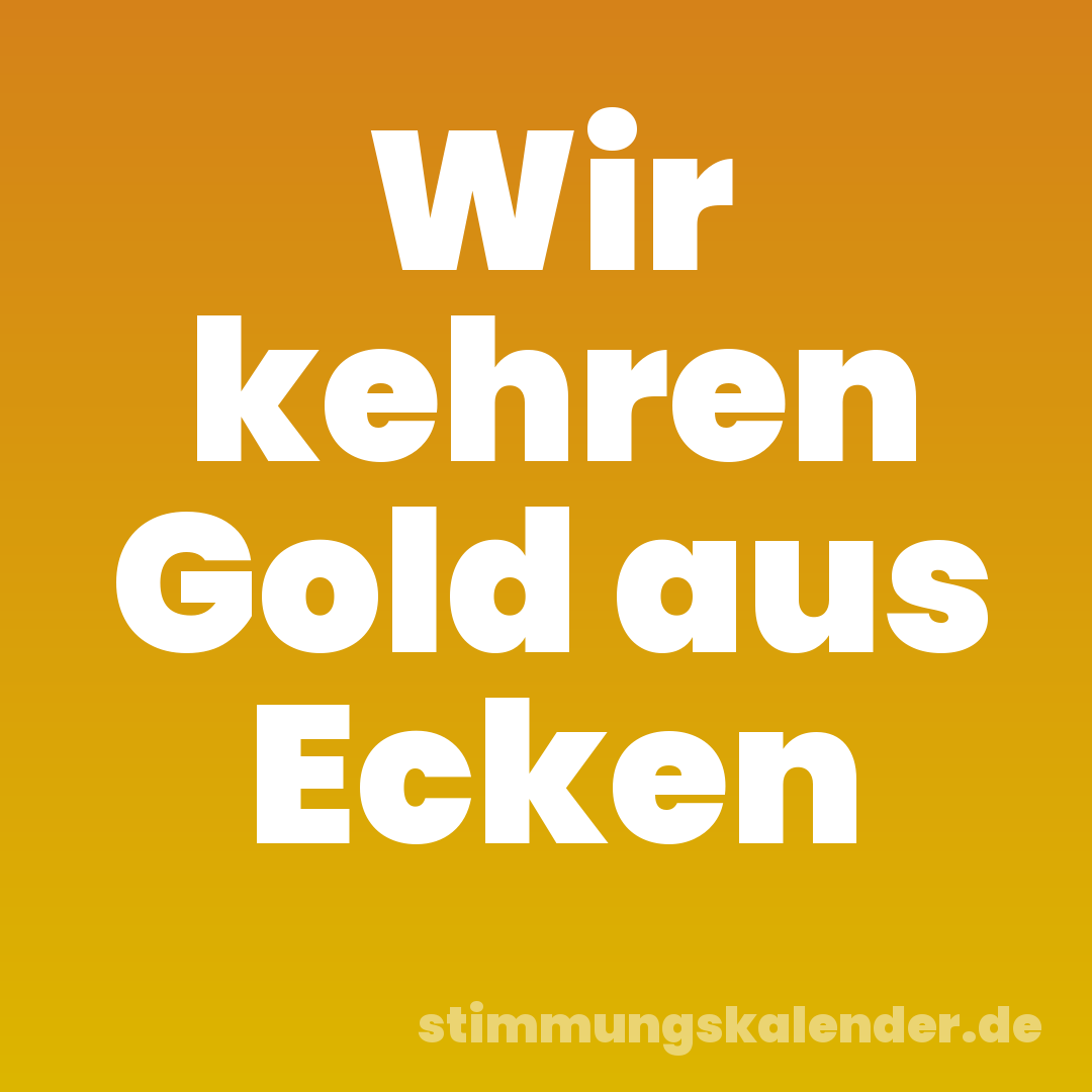Wir kehren Gold aus Ecken