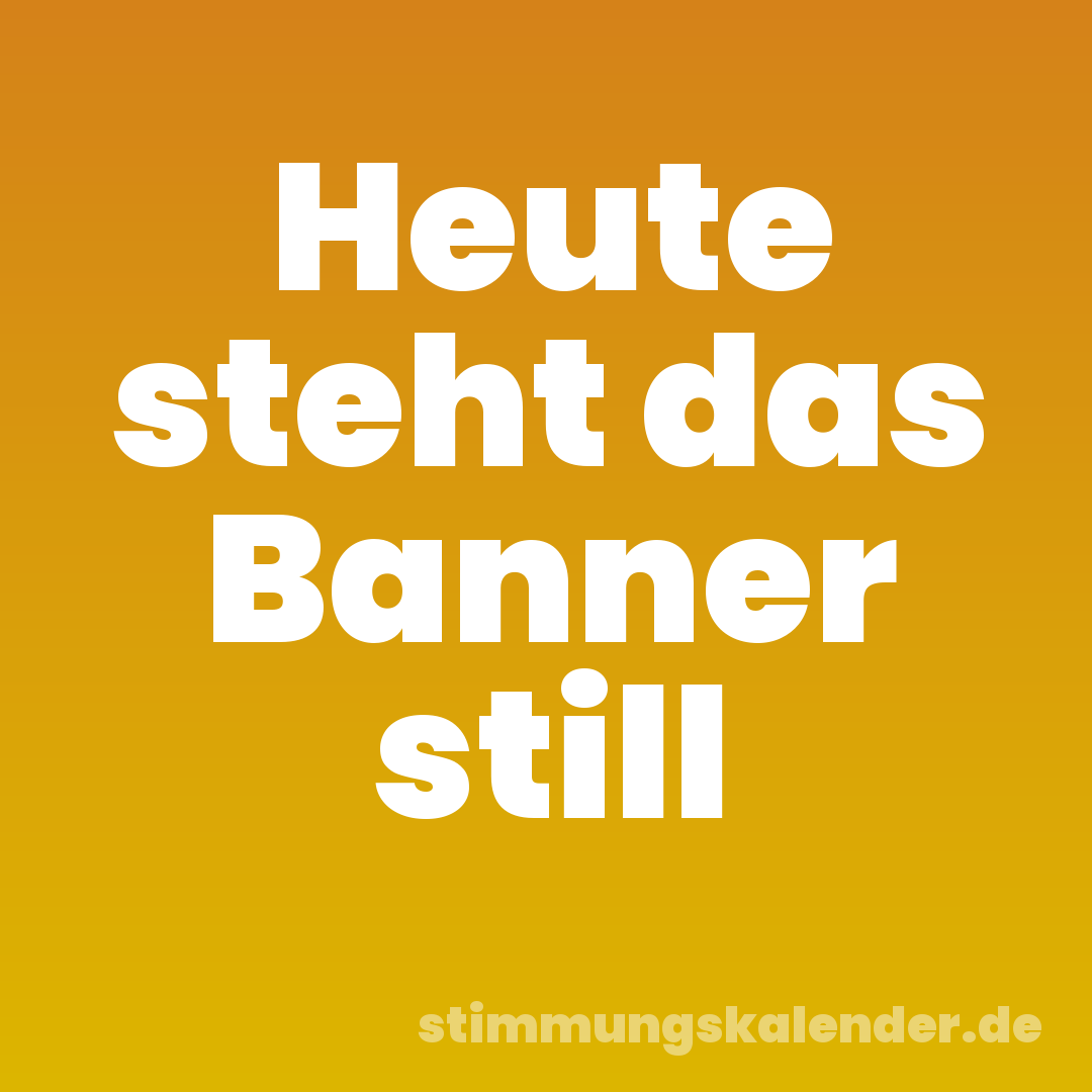 Heute steht das Banner still