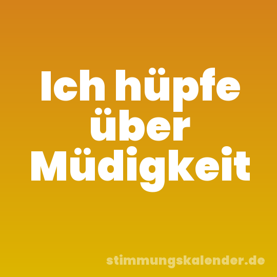 Ich hüpfe über Müdigkeit