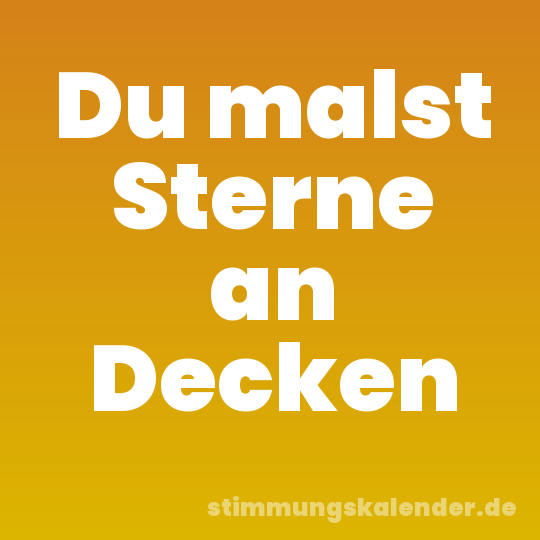 Du malst Sterne an Decken