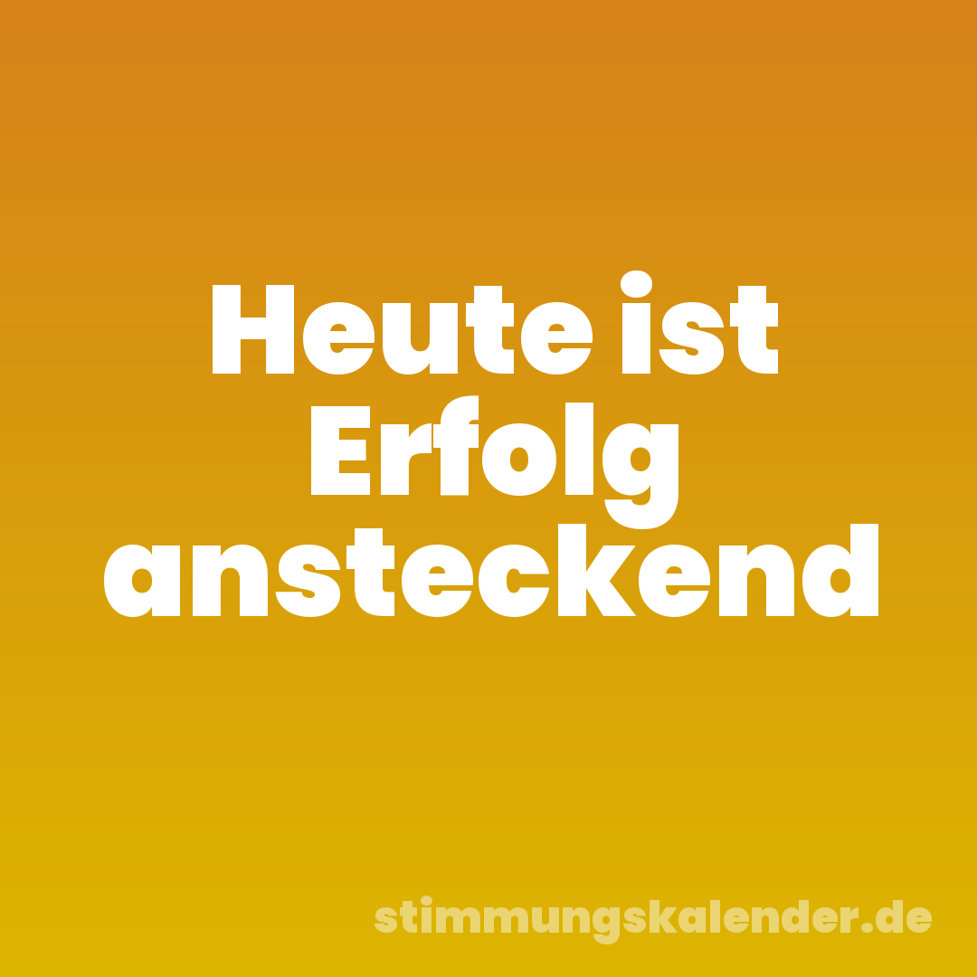 Heute ist Erfolg ansteckend