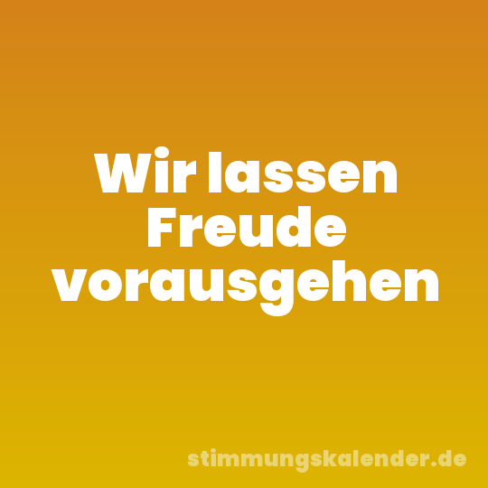 Wir lassen Freude vorausgehen