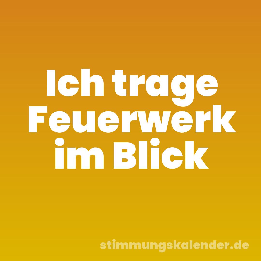 Ich trage Feuerwerk im Blick