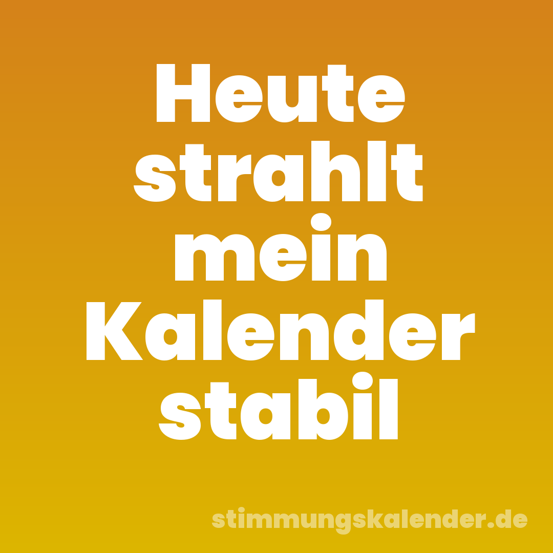 Heute strahlt mein Kalender stabil
