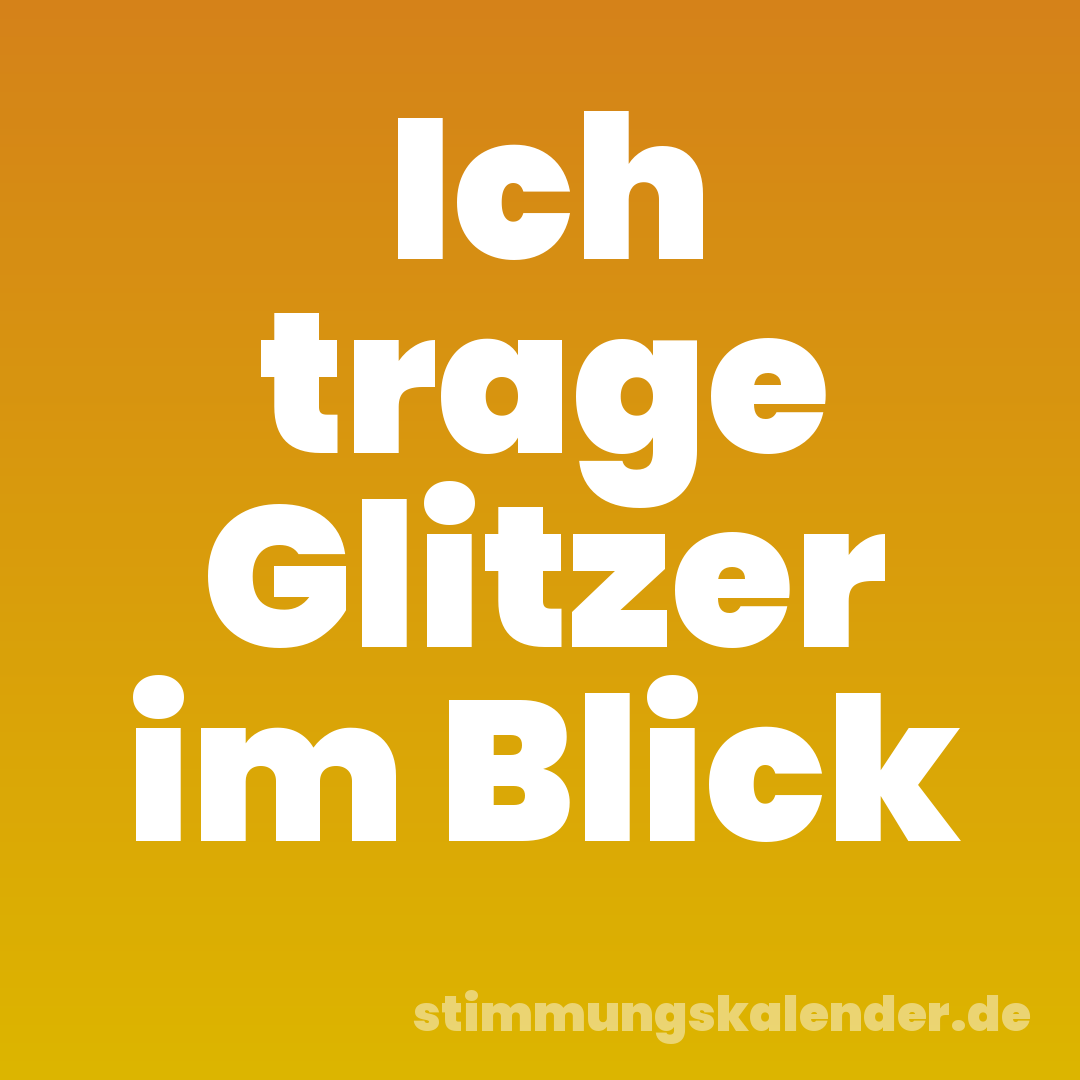 Ich trage Glitzer im Blick